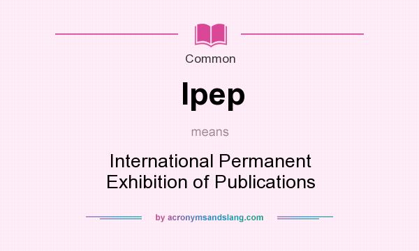 What does Ipep mean? It stands for International Permanent Exhibition of Publications