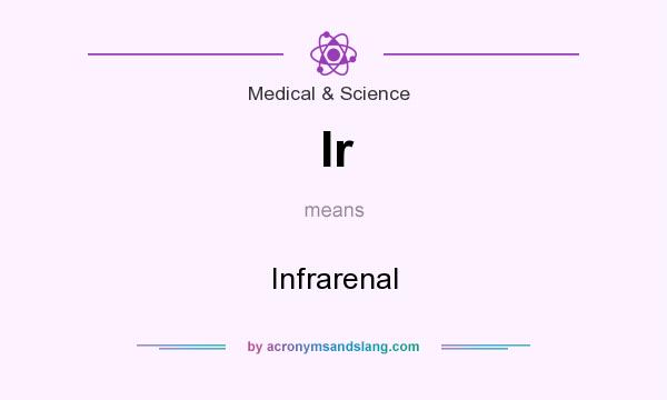 What does Ir mean? It stands for Infrarenal