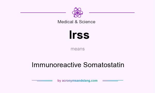 What does Irss mean? It stands for Immunoreactive Somatostatin