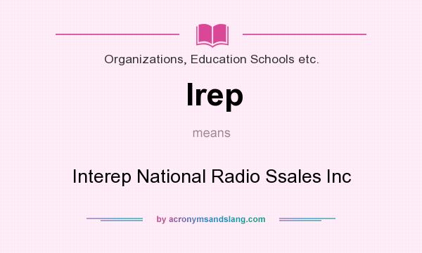 What does Irep mean? It stands for Interep National Radio Ssales Inc