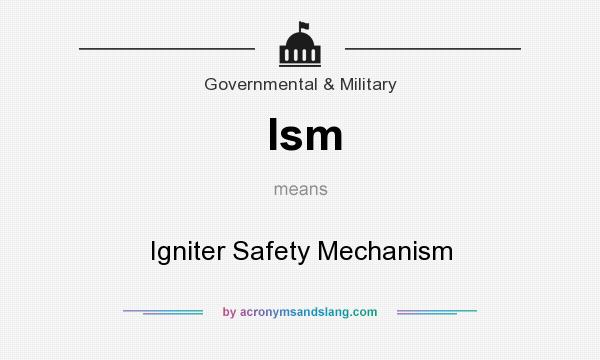 What does Ism mean? It stands for Igniter Safety Mechanism