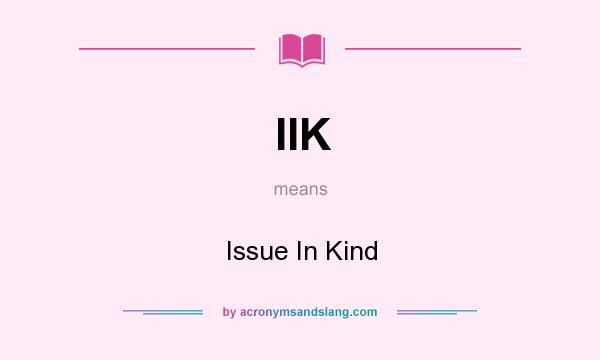 What does IIK mean? It stands for Issue In Kind