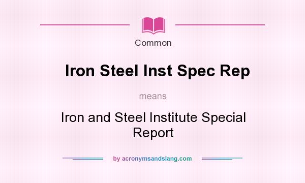 What does Iron Steel Inst Spec Rep mean? It stands for Iron and Steel Institute Special Report