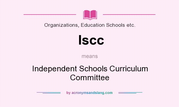 What does Iscc mean? It stands for Independent Schools Curriculum Committee