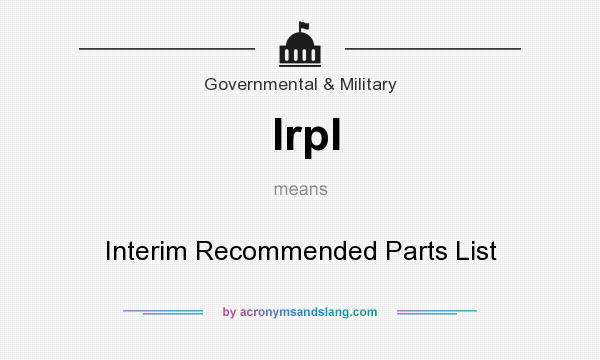 What does Irpl mean? It stands for Interim Recommended Parts List