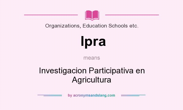 What does Ipra mean? It stands for Investigacion Participativa en Agricultura