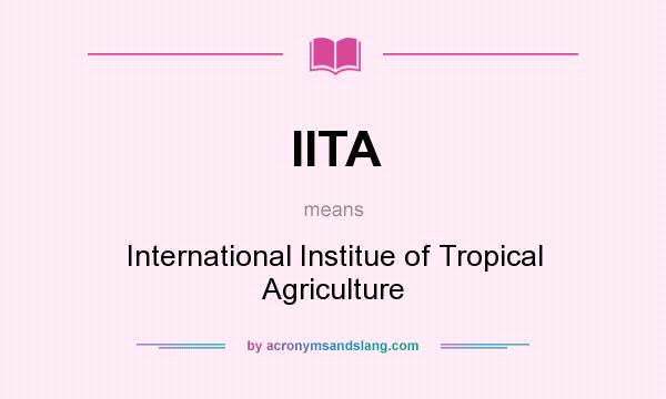 What does IITA mean? It stands for International Institue of Tropical Agriculture