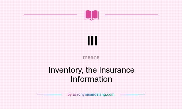 What does III mean? It stands for Inventory, the Insurance Information