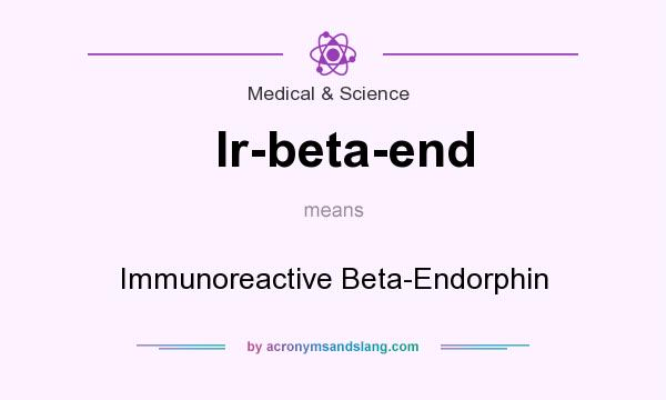 What does Ir-beta-end mean? It stands for Immunoreactive Beta-Endorphin