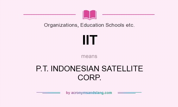 What does IIT mean? It stands for P.T. INDONESIAN SATELLITE CORP.