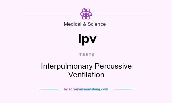 What does Ipv mean? It stands for Interpulmonary Percussive Ventilation