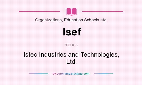 What does Isef mean? It stands for Istec-Industries and Technologies, Ltd.