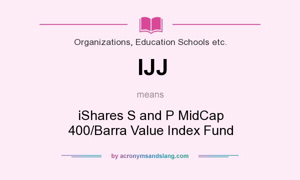 What does IJJ mean? It stands for iShares S and P MidCap 400/Barra Value Index Fund