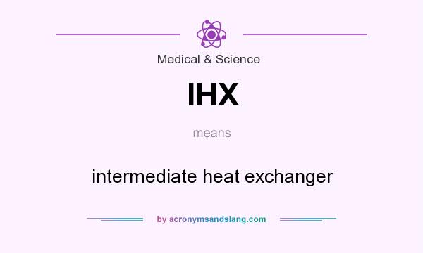 What does IHX mean? It stands for intermediate heat exchanger