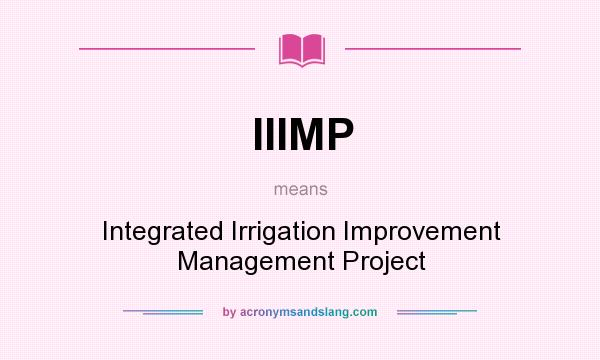 What does IIIMP mean? It stands for Integrated Irrigation Improvement Management Project
