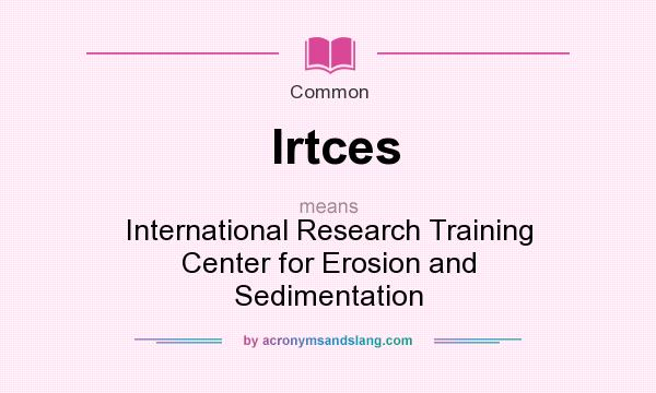 What does Irtces mean? It stands for International Research Training Center for Erosion and Sedimentation