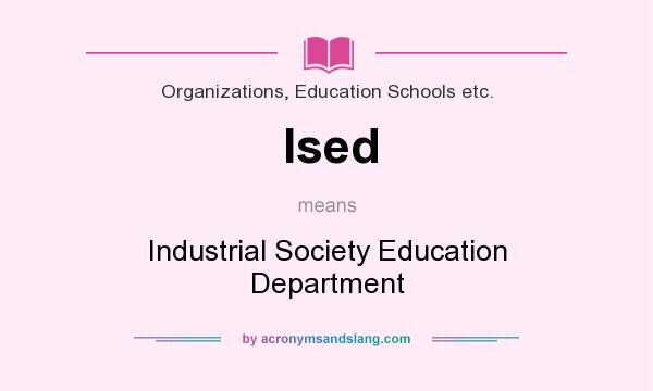 What does Ised mean? It stands for Industrial Society Education Department