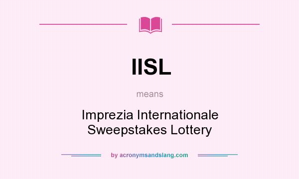 What does IISL mean? It stands for Imprezia Internationale Sweepstakes Lottery