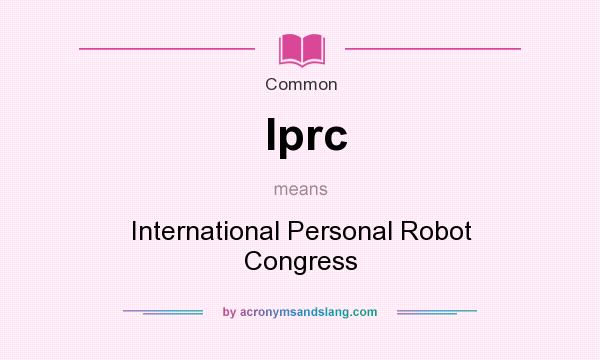 What does Iprc mean? It stands for International Personal Robot Congress