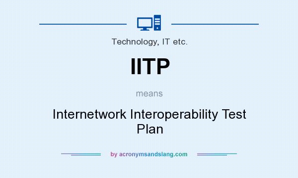 What does IITP mean? It stands for Internetwork Interoperability Test Plan