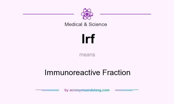 What does Irf mean? It stands for Immunoreactive Fraction