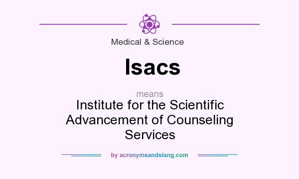 What does Isacs mean? It stands for Institute for the Scientific Advancement of Counseling Services