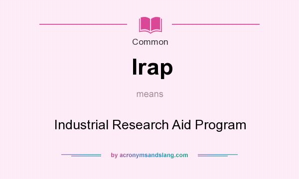 What does Irap mean? It stands for Industrial Research Aid Program
