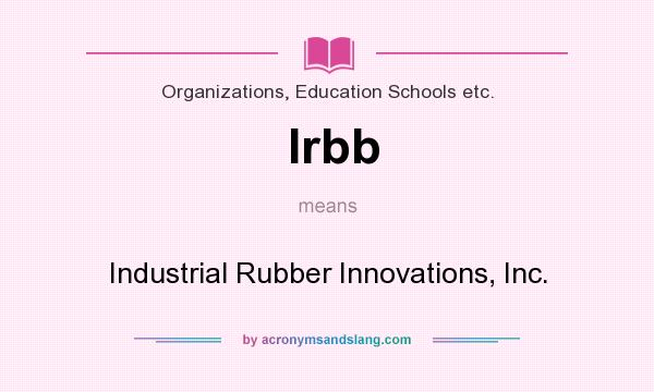 What does Irbb mean? It stands for Industrial Rubber Innovations, Inc.