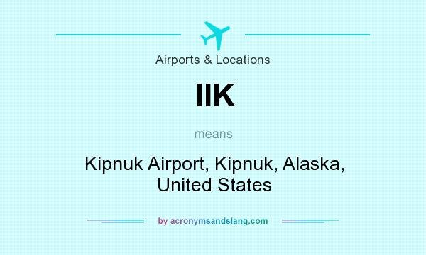 What does IIK mean? It stands for Kipnuk Airport, Kipnuk, Alaska, United States