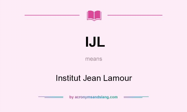 What does IJL mean? It stands for Institut Jean Lamour