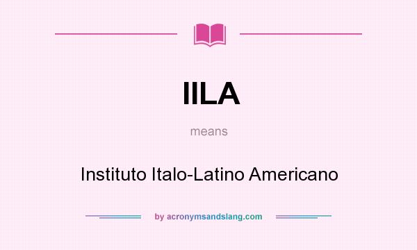 What does IILA mean? It stands for Instituto Italo-Latino Americano