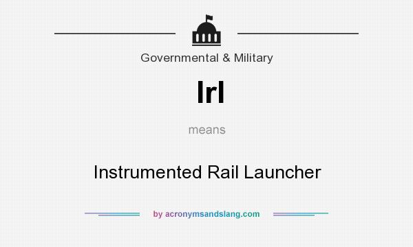 What does Irl mean? It stands for Instrumented Rail Launcher