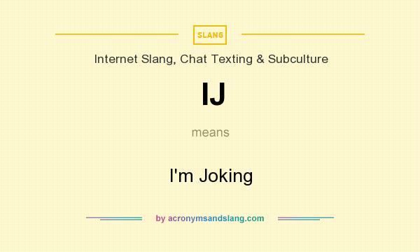 What does IJ mean? It stands for I`m Joking
