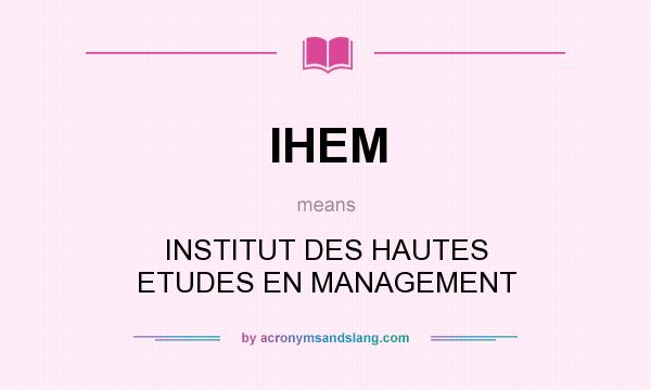 What does IHEM mean? It stands for INSTITUT DES HAUTES ETUDES EN MANAGEMENT