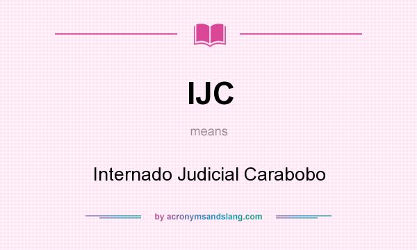 What does IJC mean? It stands for Internado Judicial Carabobo
