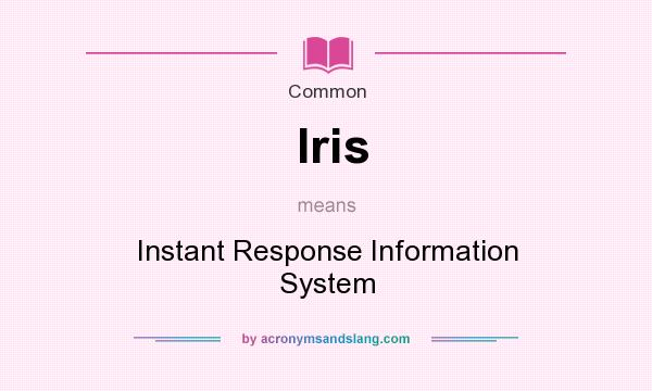 What does Iris mean? It stands for Instant Response Information System