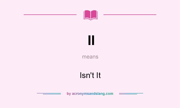 What does II mean? It stands for Isn`t It