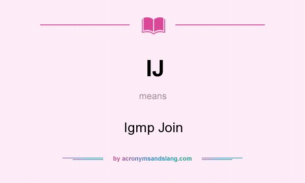 What does IJ mean? It stands for Igmp Join