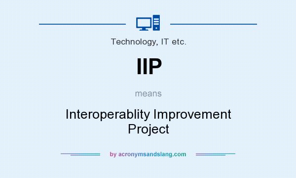 What does IIP mean? It stands for Interoperablity Improvement Project
