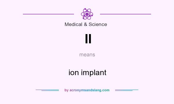 What does II mean? It stands for ion implant