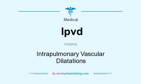 What does Ipvd mean? It stands for Intrapulmonary Vascular Dilatations