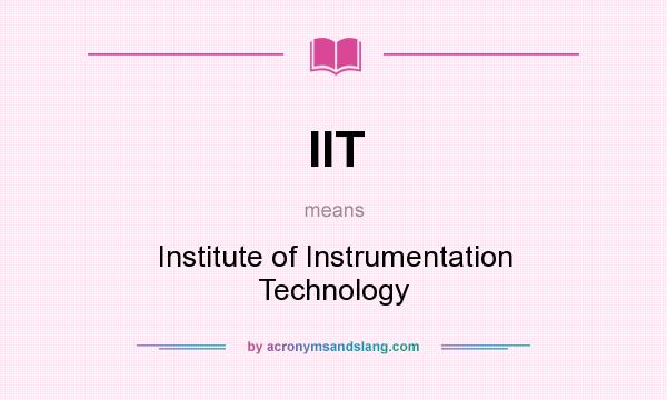 What does IIT mean? It stands for Institute of Instrumentation Technology