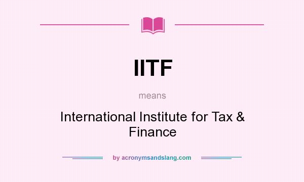 What does IITF mean? It stands for International Institute for Tax & Finance