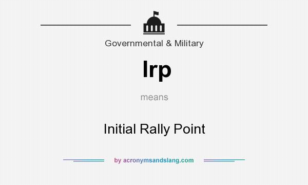 What does Irp mean? It stands for Initial Rally Point