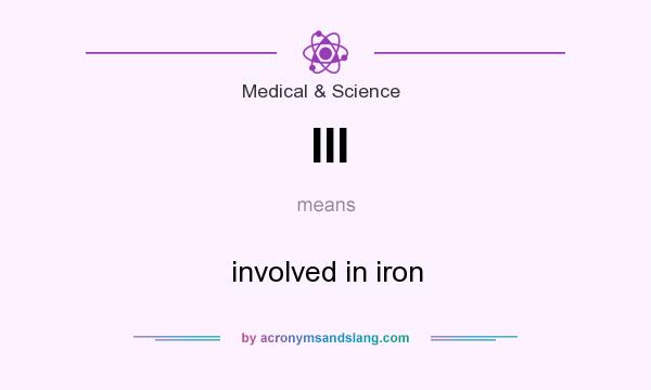 What does III mean? It stands for involved in iron