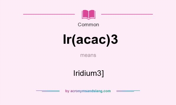 What does Ir(acac)3 mean? It stands for Iridium3]