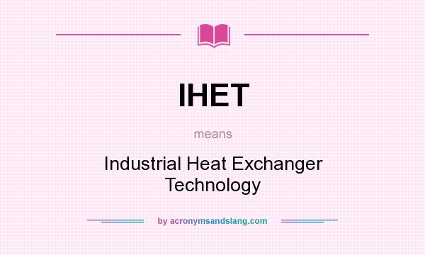 What does IHET mean? It stands for Industrial Heat Exchanger Technology