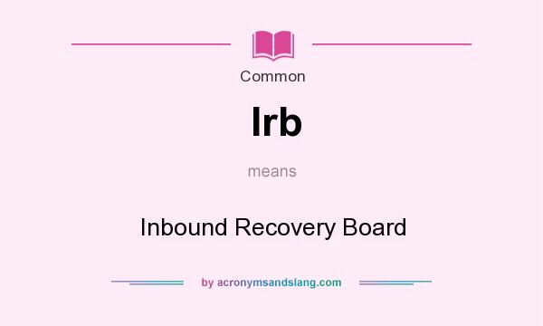 What does Irb mean? It stands for Inbound Recovery Board