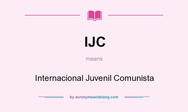 What does IJC mean? It stands for Internacional Juvenil Comunista