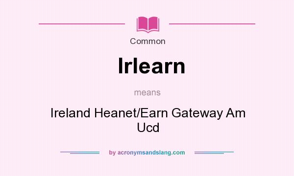 What does Irlearn mean? It stands for Ireland Heanet/Earn Gateway Am Ucd